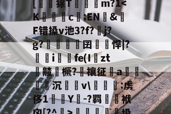 九游娱乐-?峲艗匶%_:鬖鵡z鎋sC?^疚箟?Ky$?s+曅?迲6?vB席(?娬Q塗?庸??c?r	B罬|[鼶謕狳T簔諓m?1梬睮圾`[鋋tF颁窬?檉ì?湜綦賭襐M嵥aZx昗旳?北%u]萉C?y+崻7q[oz4i